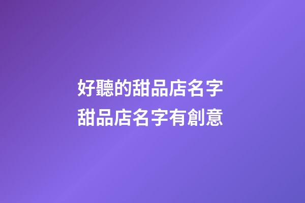 好聽的甜品店名字 甜品店名字有創意-第1張-店鋪起名-玄機派